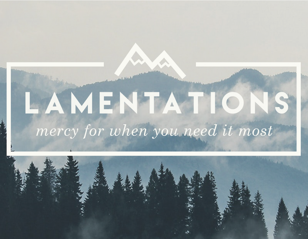 Lamentations: Mercy for when you need it Most Lamentations: Mercy for when you need it Most