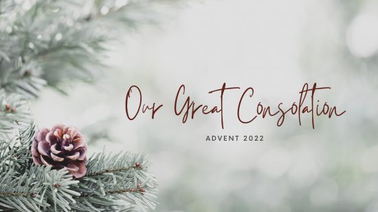 Our Great Consolation: Advent 2022